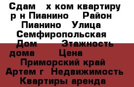 Сдам 2-х ком.квартиру р-н Пианино! › Район ­ Пианино › Улица ­ Семфиропольская › Дом ­ 2 › Этажность дома ­ 5 › Цена ­ 16 000 - Приморский край, Артем г. Недвижимость » Квартиры аренда   